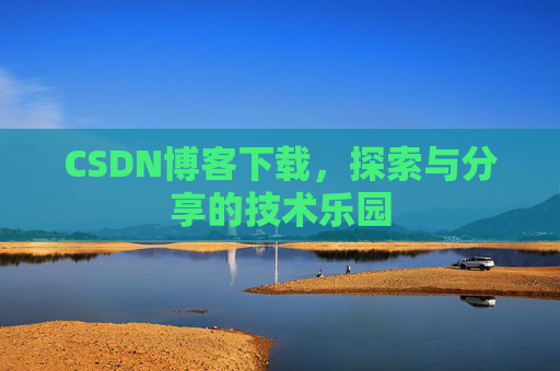CSDN博客下载，探索与分享的技术乐园